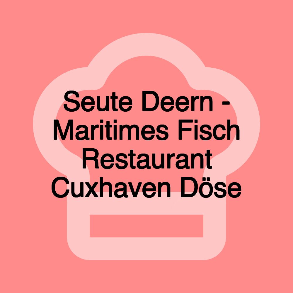 Seute Deern - Maritimes Fisch Restaurant Cuxhaven Döse