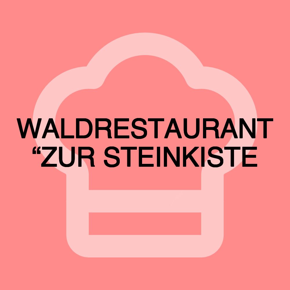 WALDRESTAURANT “ZUR STEINKISTE