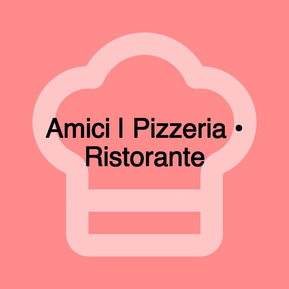 Amici | Pizzeria • Ristorante