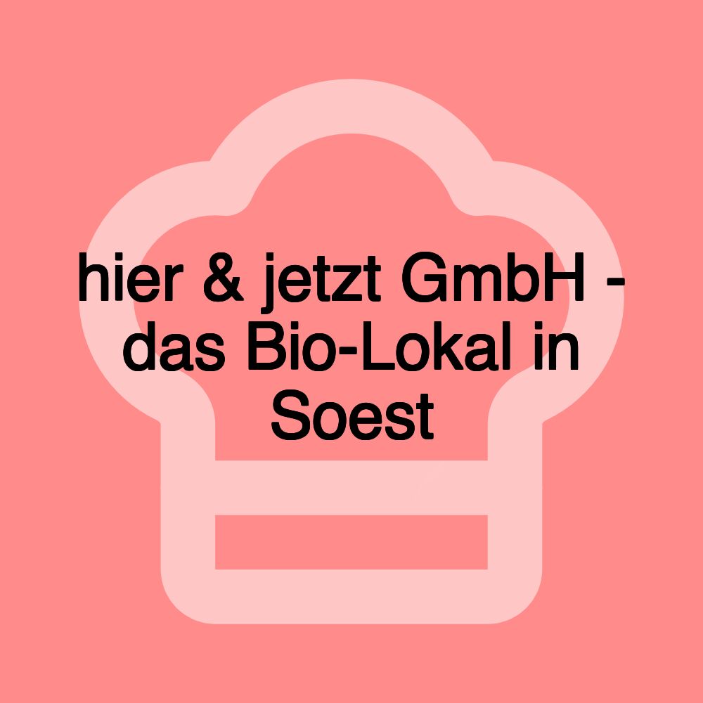 hier & jetzt GmbH - das Bio-Lokal in Soest