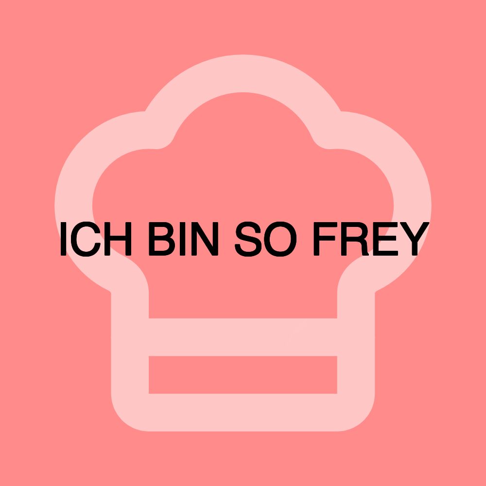 ICH BIN SO FREY