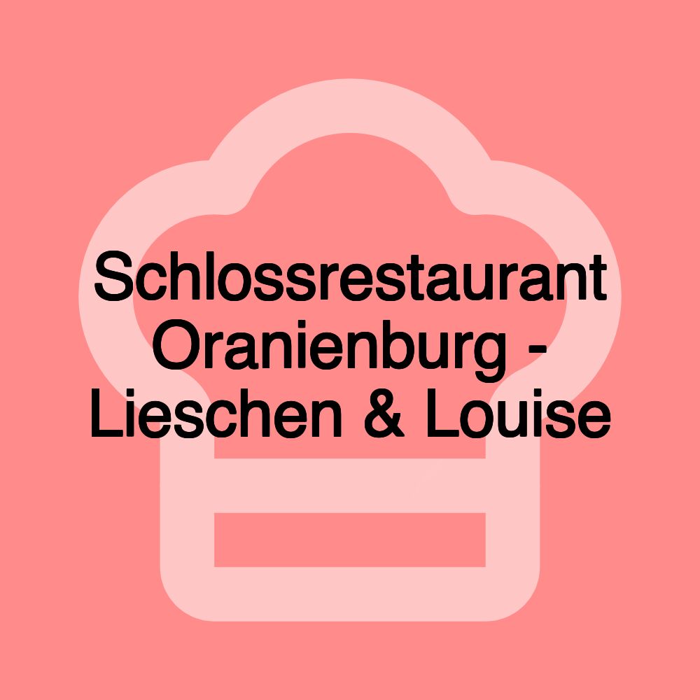 Schlossrestaurant Oranienburg - Lieschen & Louise