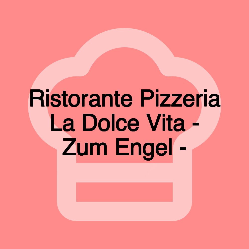 Ristorante Pizzeria La Dolce Vita - Zum Engel -