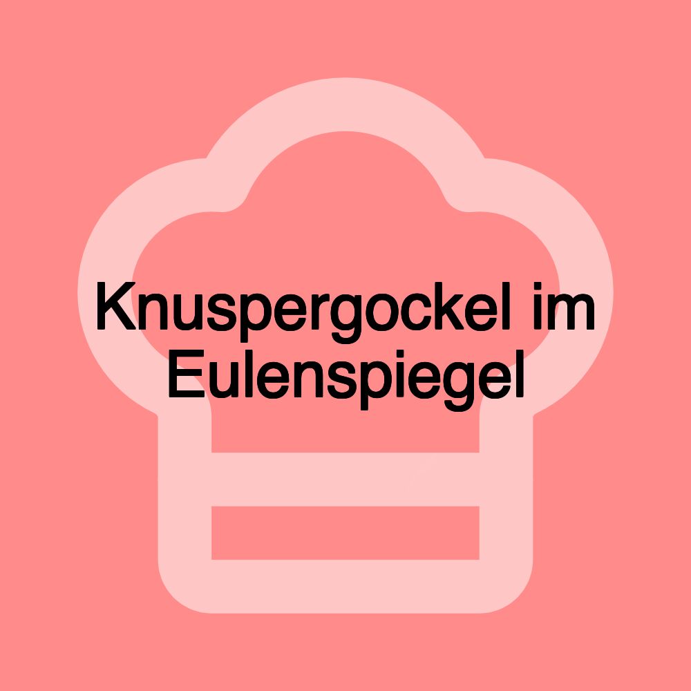 Knuspergockel im Eulenspiegel