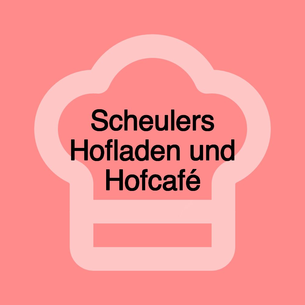 Scheulers Hofladen und Hofcafé