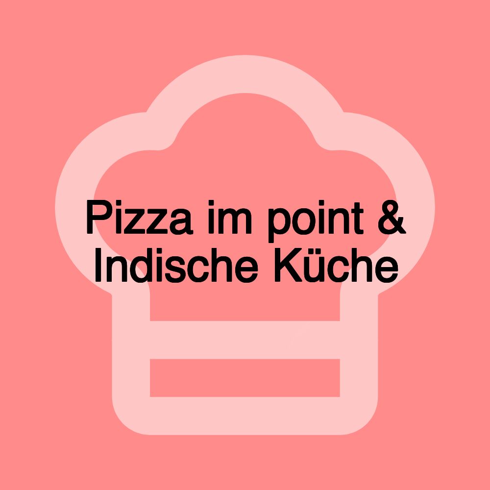 Pizza im point & Indische Küche