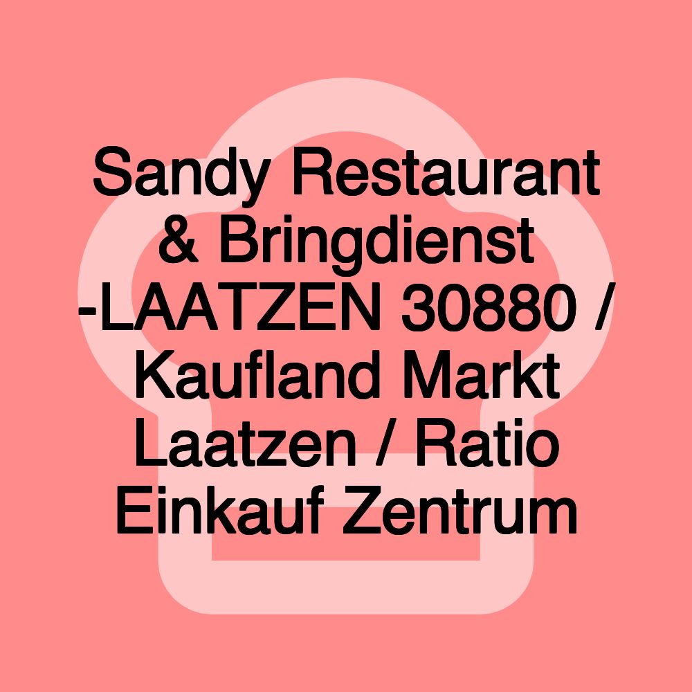 Sandy Restaurant & Bringdienst -LAATZEN 30880 / Kaufland Markt Laatzen / Ratio Einkauf Zentrum