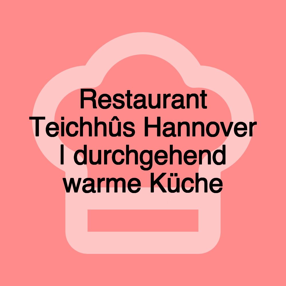 Restaurant Teichhûs Hannover | durchgehend warme Küche