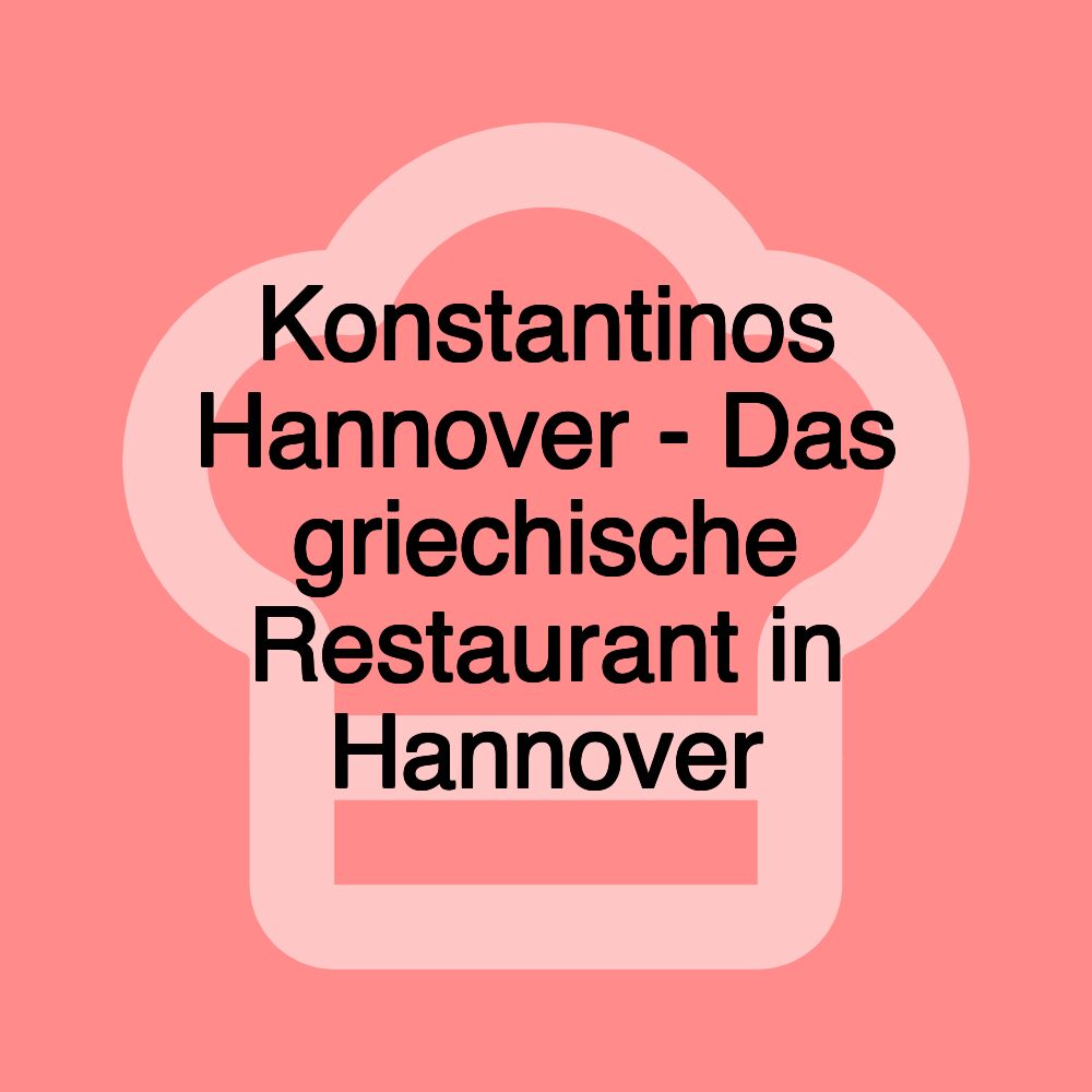 Konstantinos Hannover - Das griechische Restaurant in Hannover