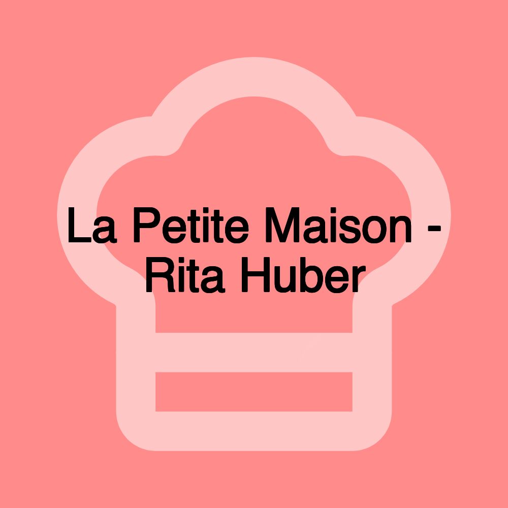 La Petite Maison - Rita Huber