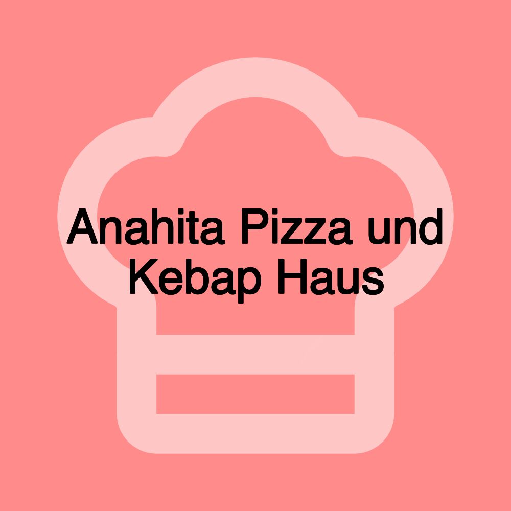 Anahita Pizza und Kebap Haus