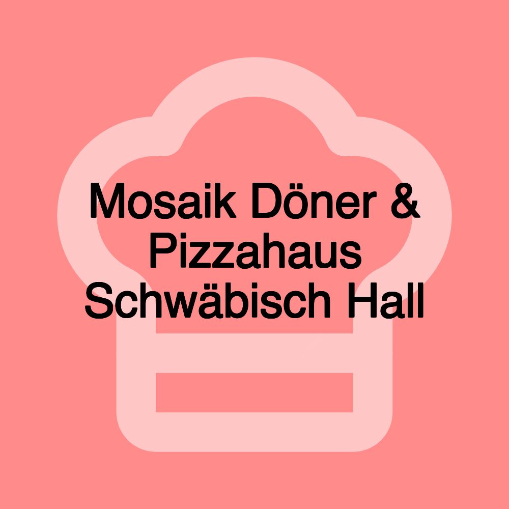 Mosaik Döner & Pizzahaus Schwäbisch Hall