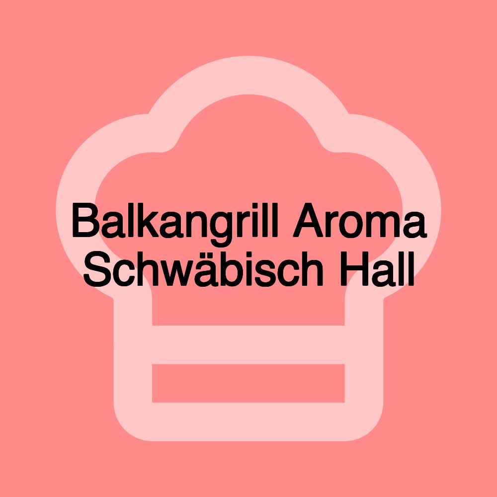 Balkangrill Aroma Schwäbisch Hall