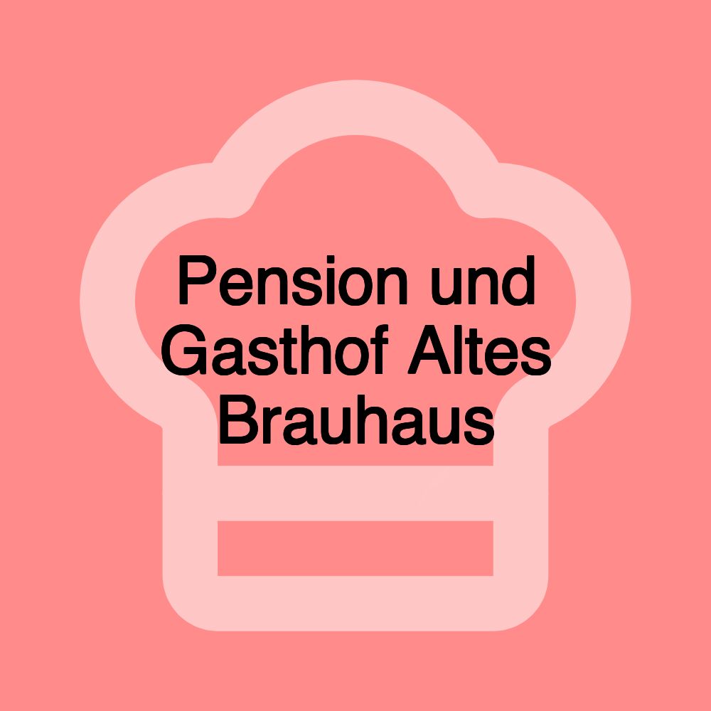 Pension und Gasthof Altes Brauhaus