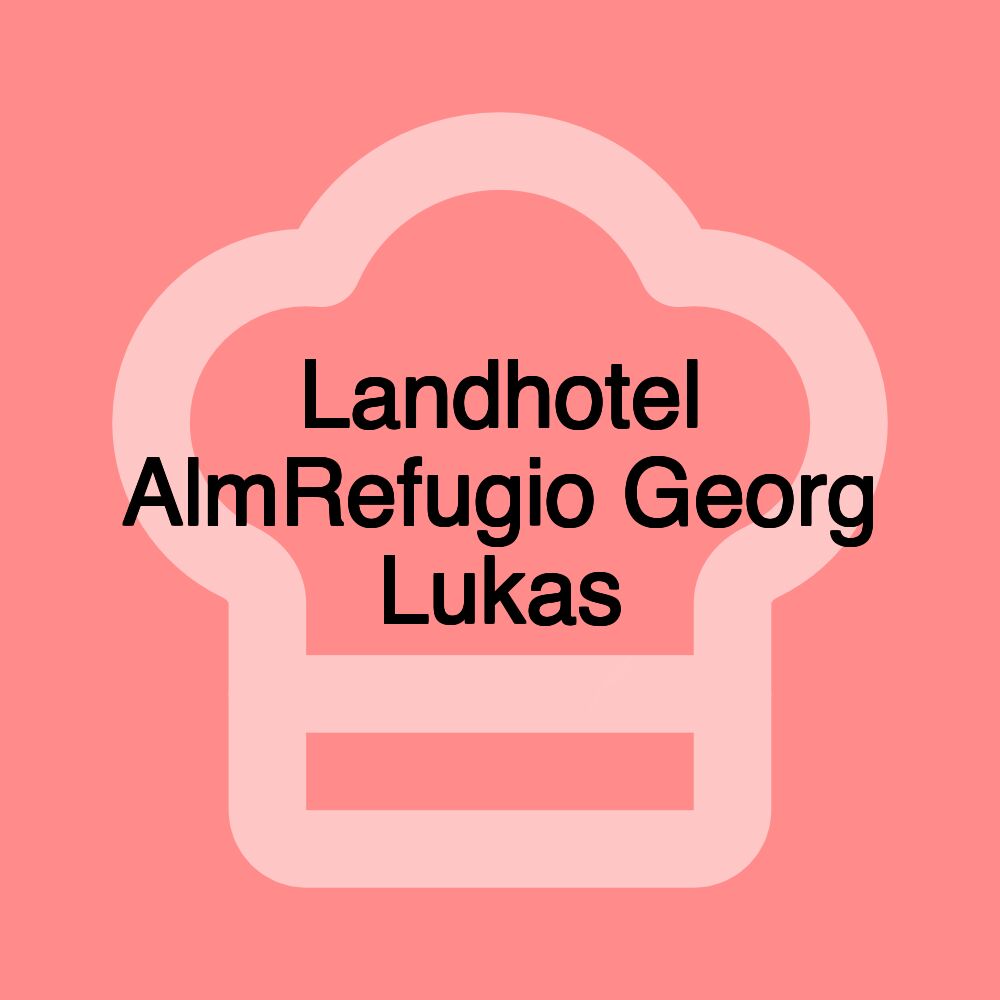 Landhotel AlmRefugio Georg Lukas