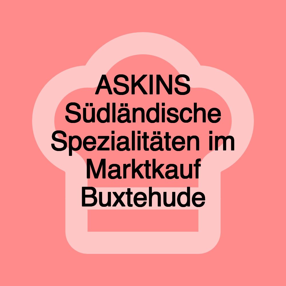 ASKINS Südländische Spezialitäten im Marktkauf Buxtehude