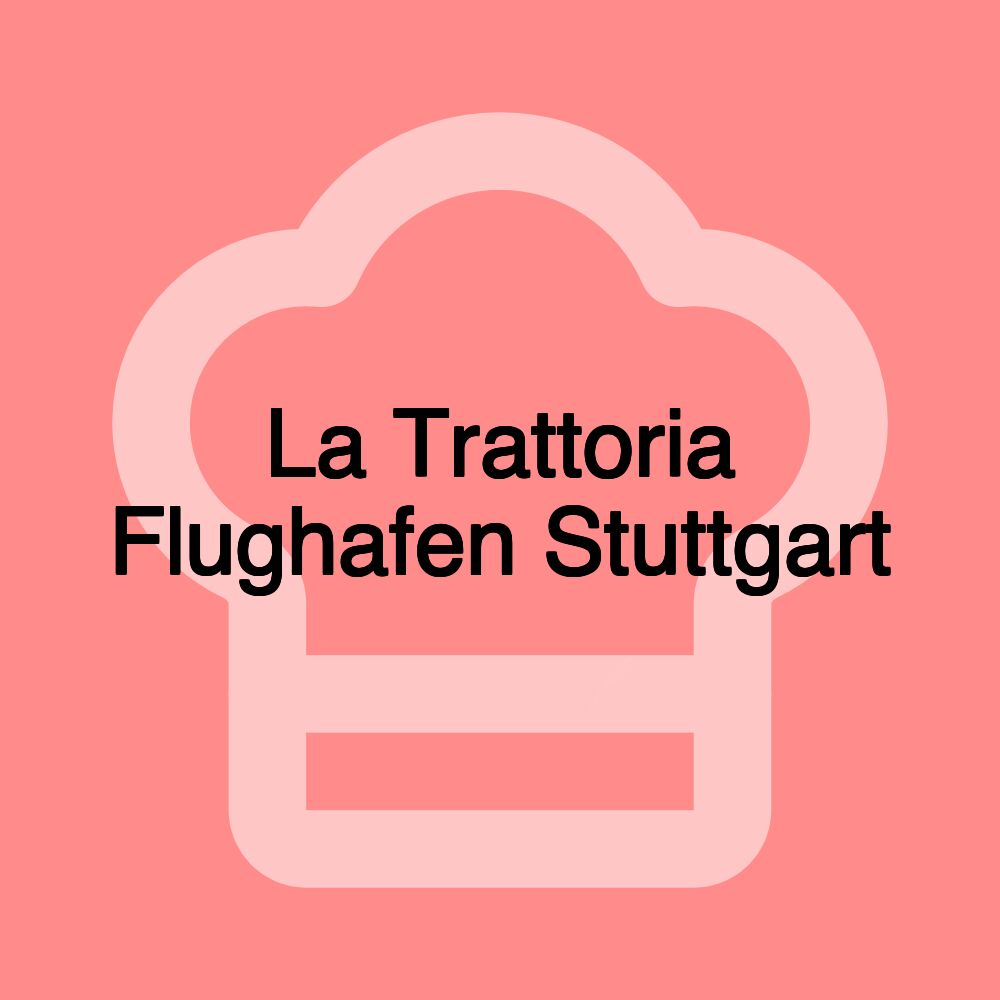 La Trattoria Flughafen Stuttgart