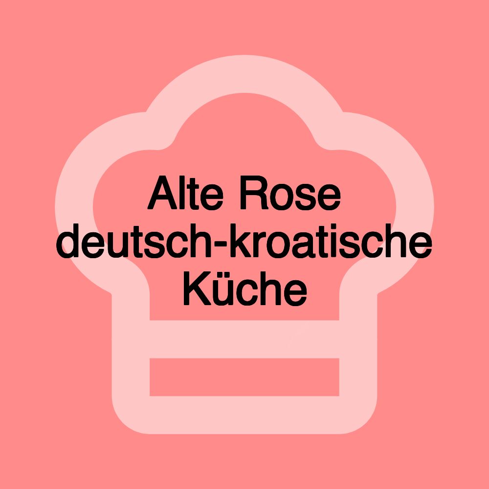 Alte Rose deutsch-kroatische Küche