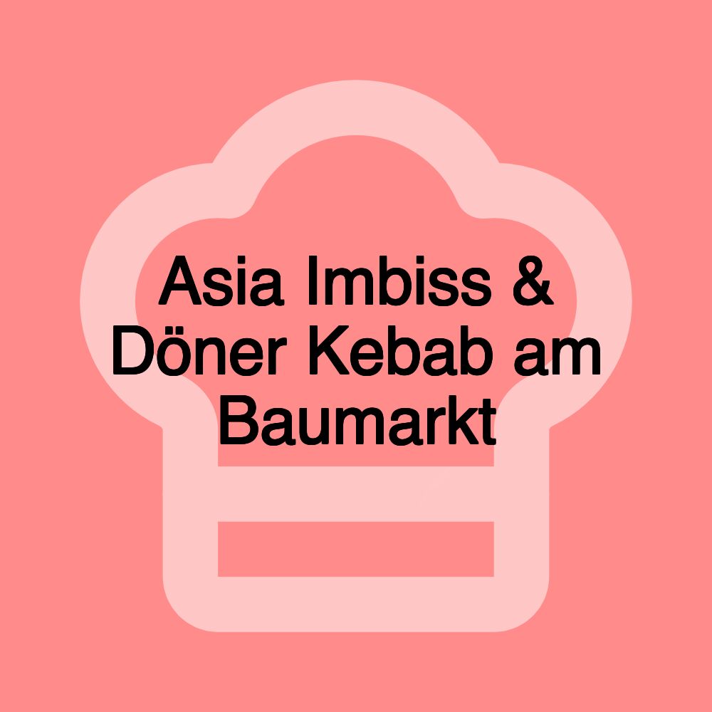 Asia Imbiss & Döner Kebab am Baumarkt