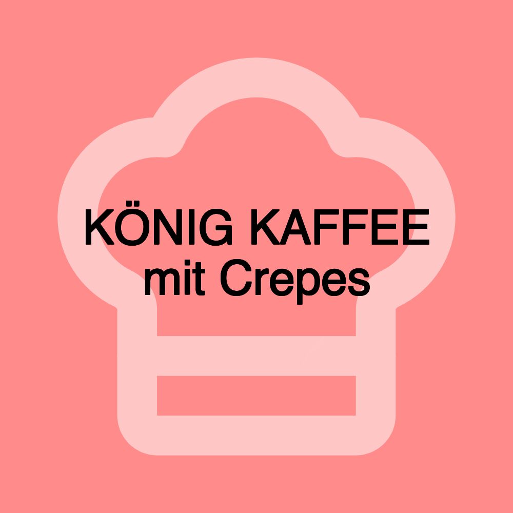 KÖNIG KAFFEE mit Crepes