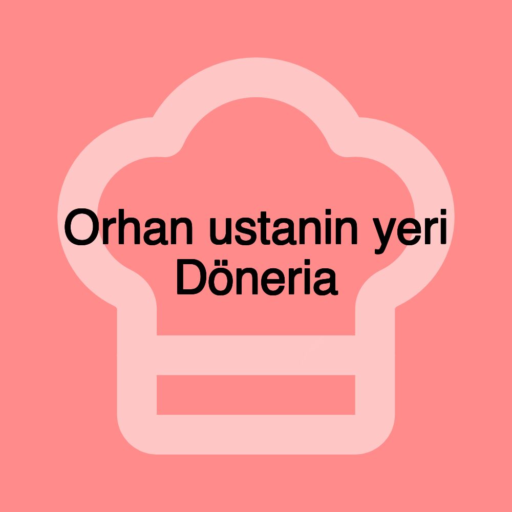 Orhan ustanin yeri Döneria