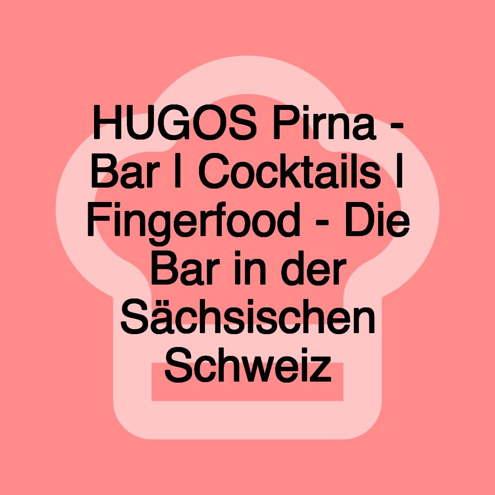 HUGOS Pirna - Bar | Cocktails | Fingerfood - Die Bar in der Sächsischen Schweiz