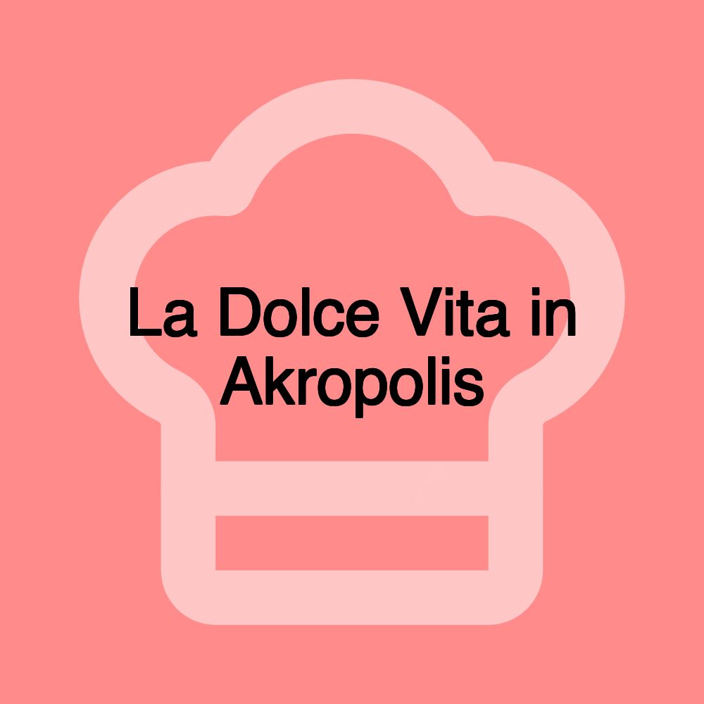 La Dolce Vita in Akropolis