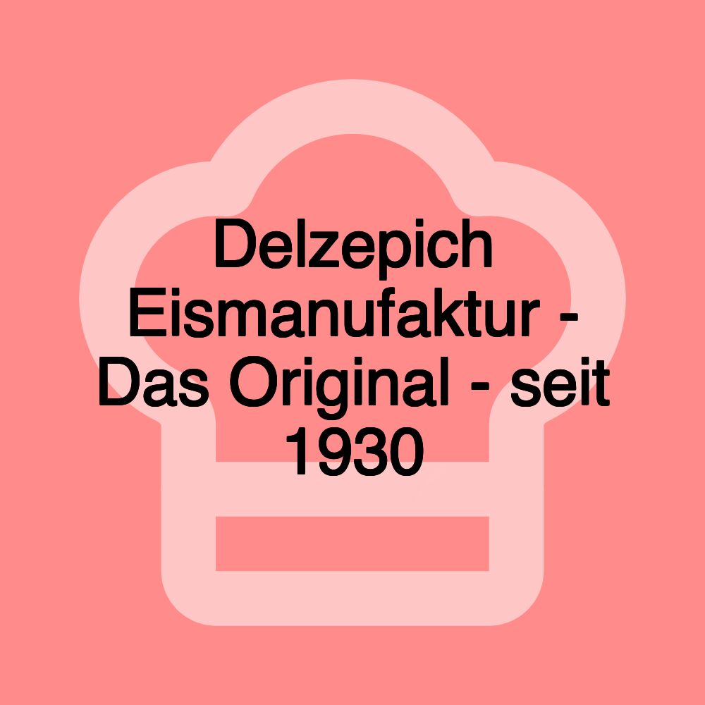 Delzepich Eismanufaktur - Das Original - seit 1930