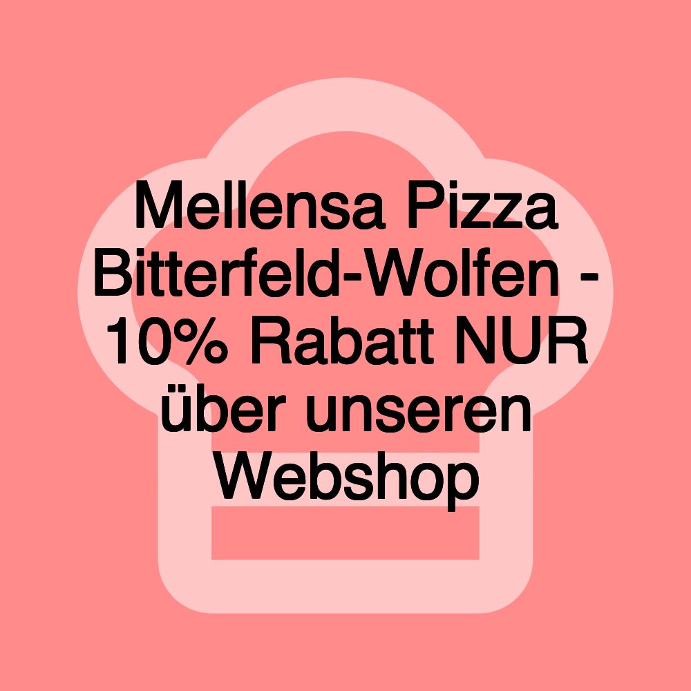 Mellensa Pizza Bitterfeld-Wolfen - 10% Rabatt NUR über unseren Webshop