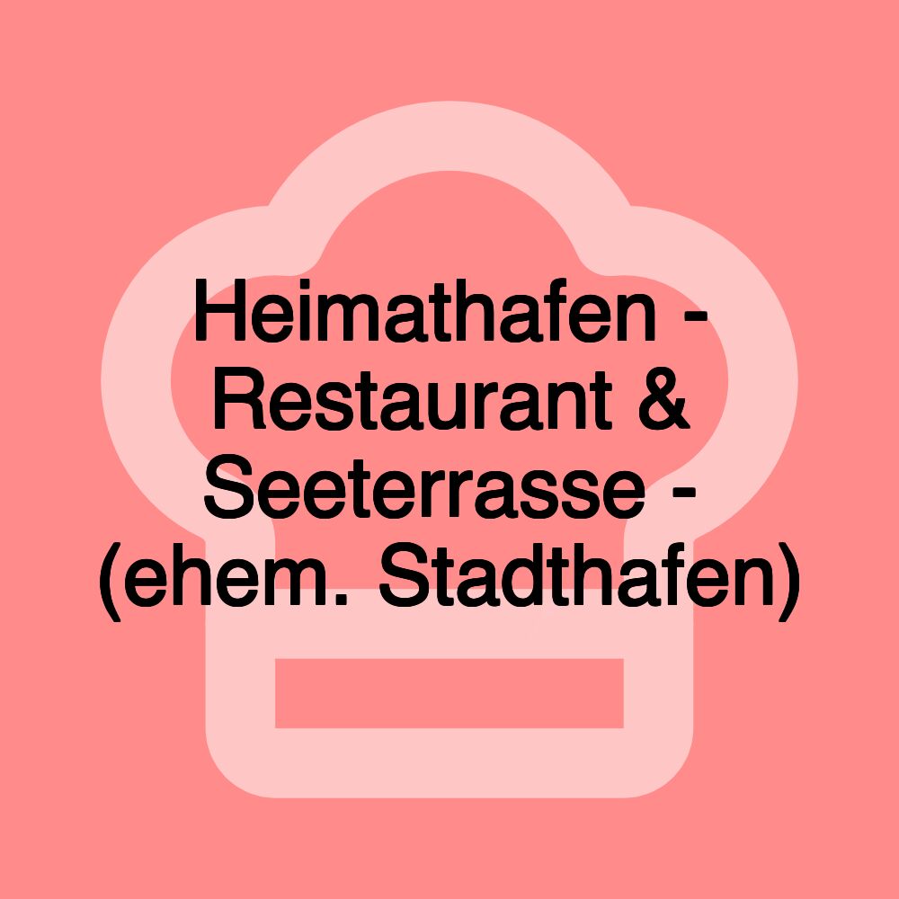 Heimathafen - Restaurant & Seeterrasse - (ehem. Stadthafen)