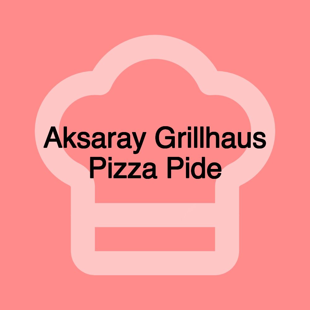 Aksaray Grillhaus Pizza Pide