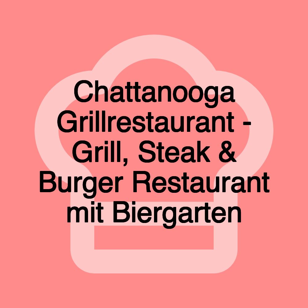 Chattanooga Grillrestaurant - Grill, Steak & Burger Restaurant mit Biergarten