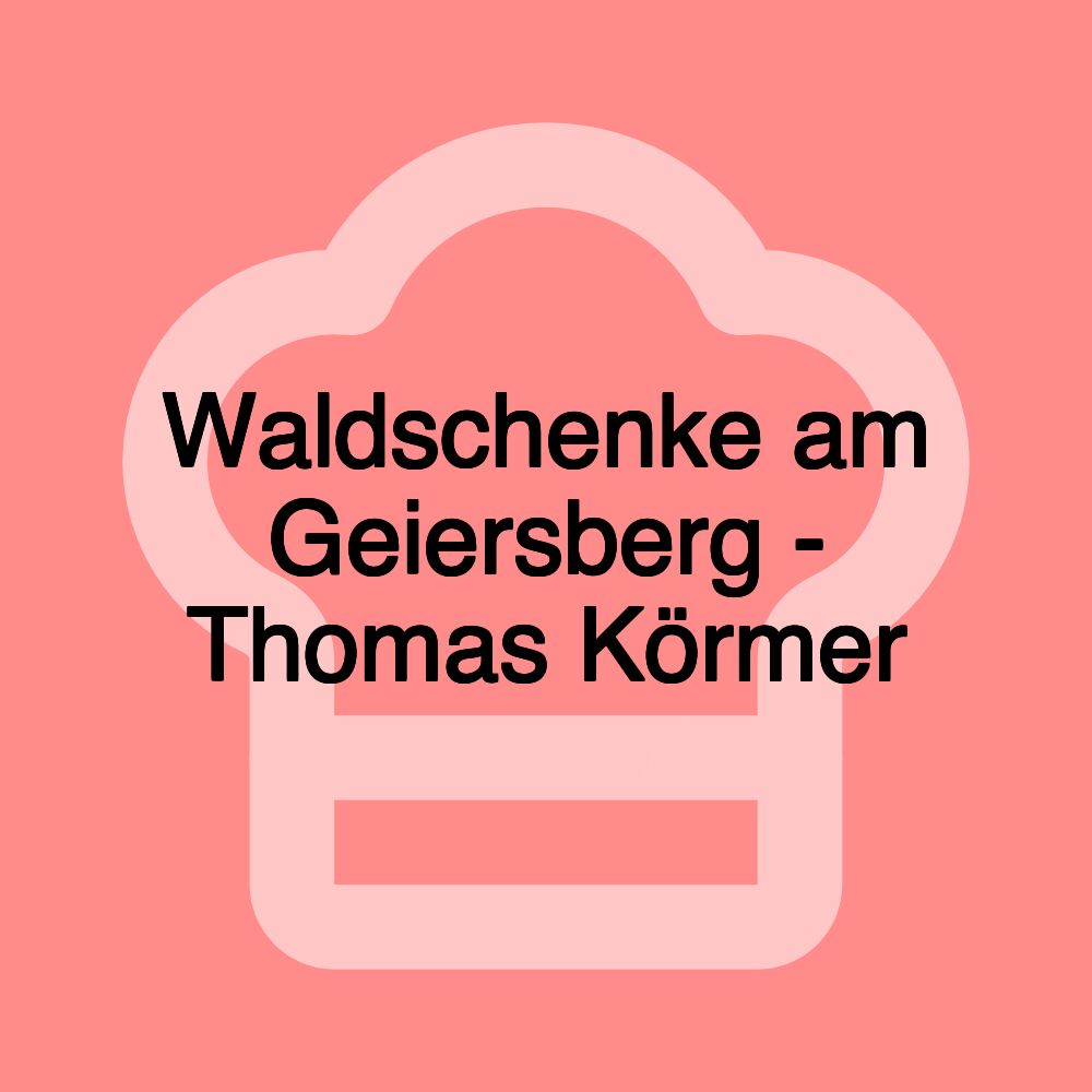 Waldschenke am Geiersberg - Thomas Körmer