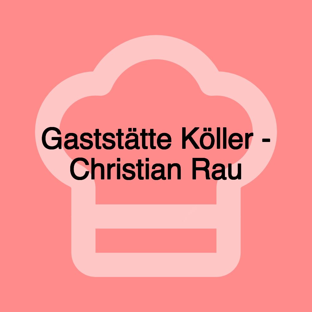 Gaststätte Köller - Christian Rau