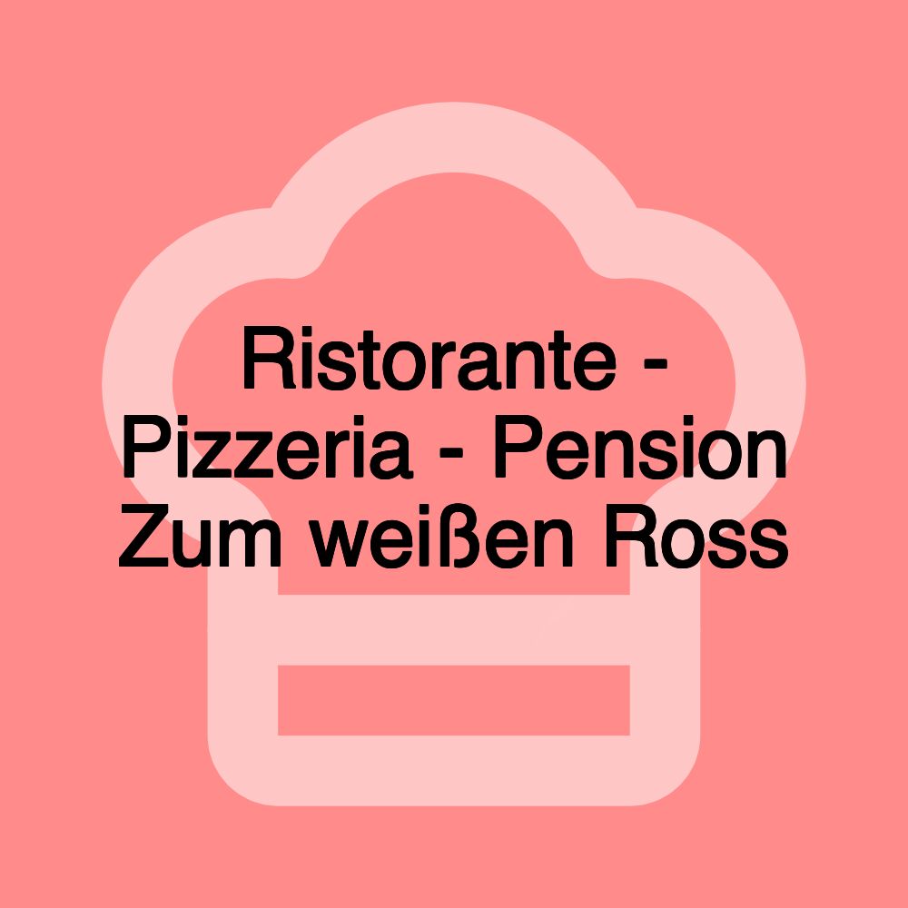 Ristorante - Pizzeria - Pension Zum weißen Ross