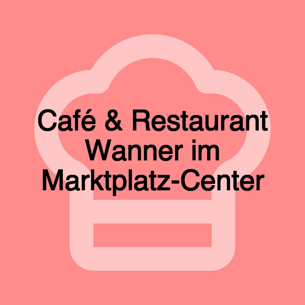 Café & Restaurant Wanner im Marktplatz-Center