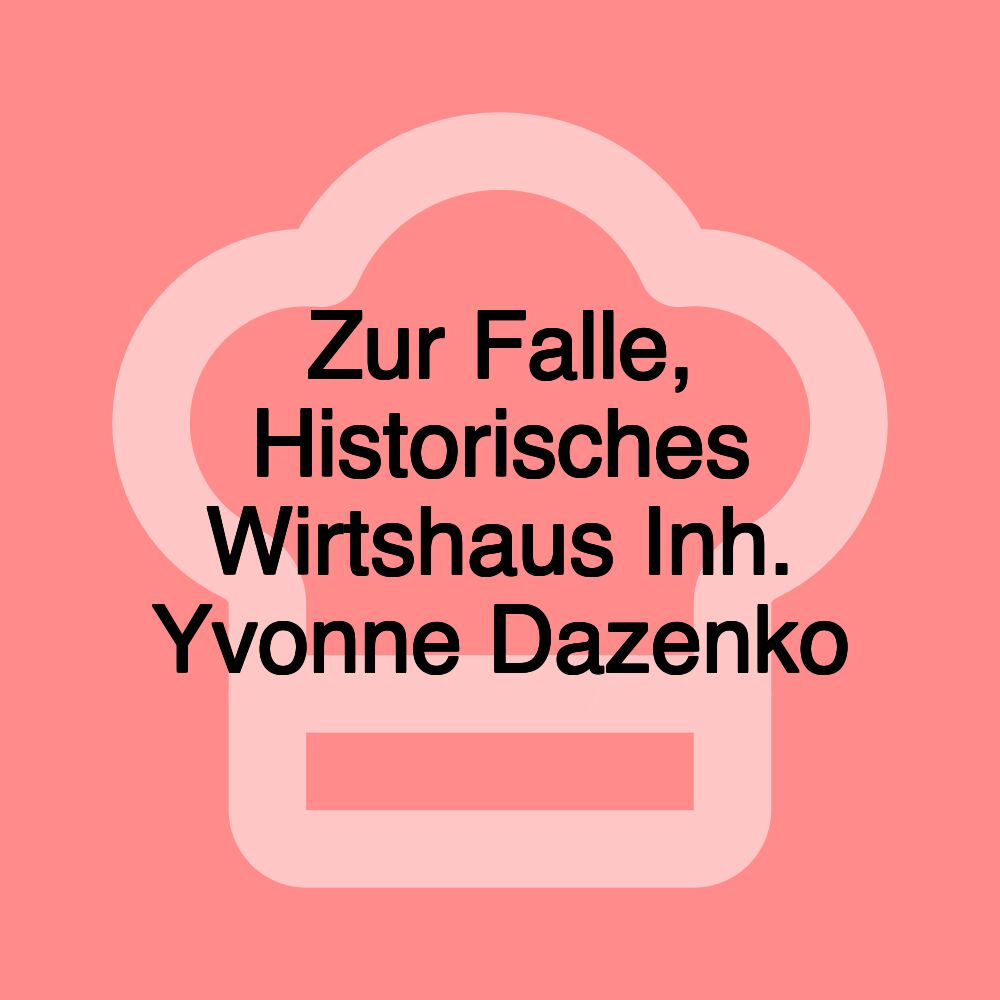 Zur Falle, Historisches Wirtshaus Inh. Yvonne Dazenko