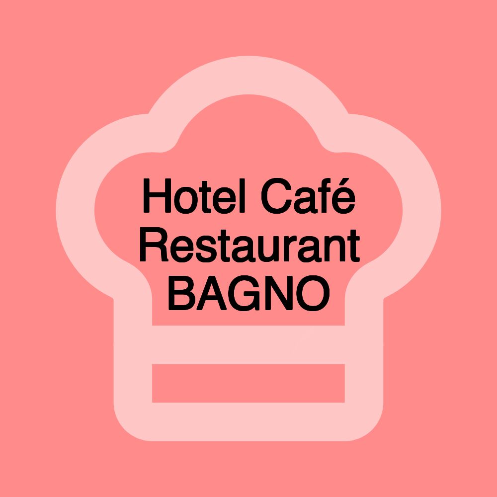 Hotel Café Restaurant BAGNO