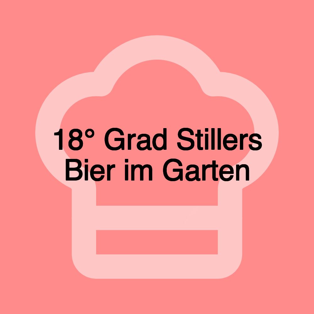 18° Grad Stillers Bier im Garten