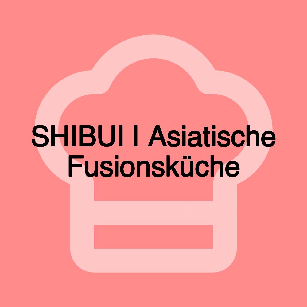 SHIBUI | Asiatische Fusionsküche