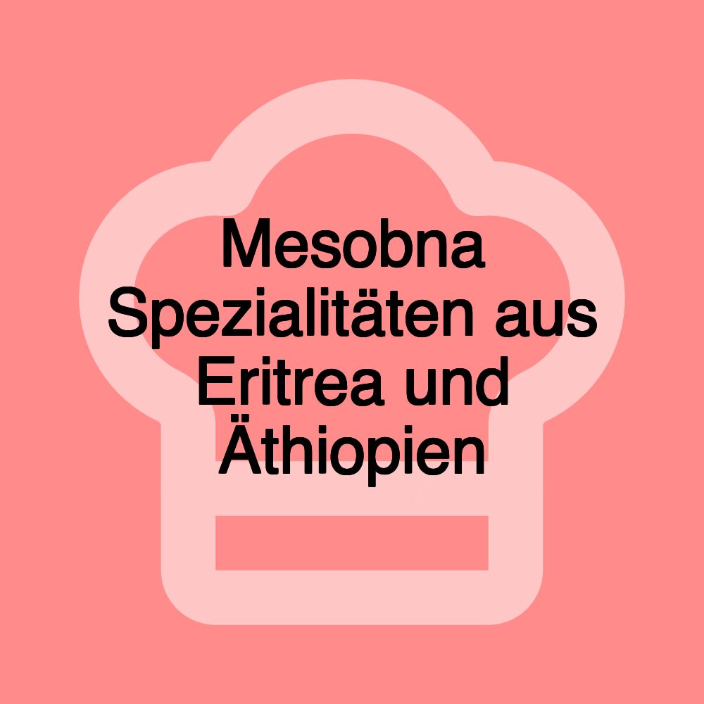 Mesobna Spezialitäten aus Eritrea und Äthiopien