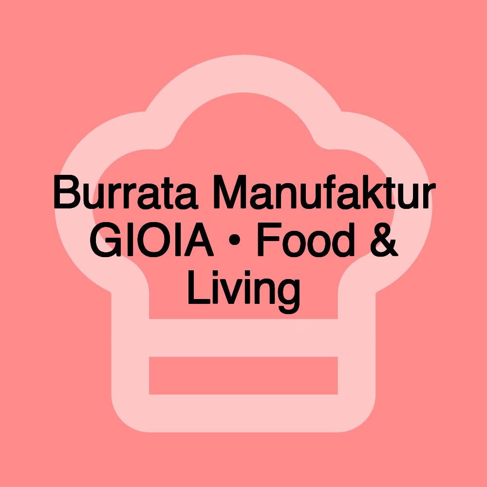 Burrata Manufaktur GIOIA • Food & Living