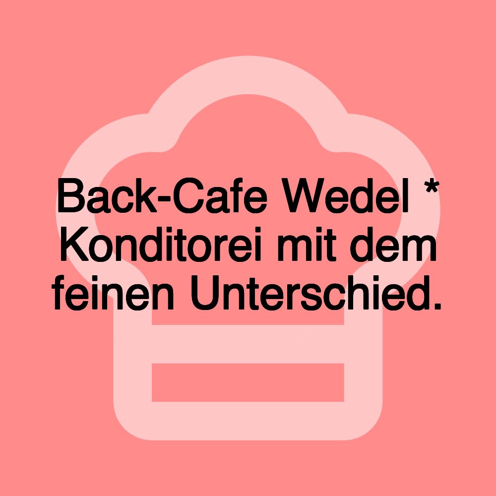 Back-Cafe Wedel * Konditorei mit dem feinen Unterschied.