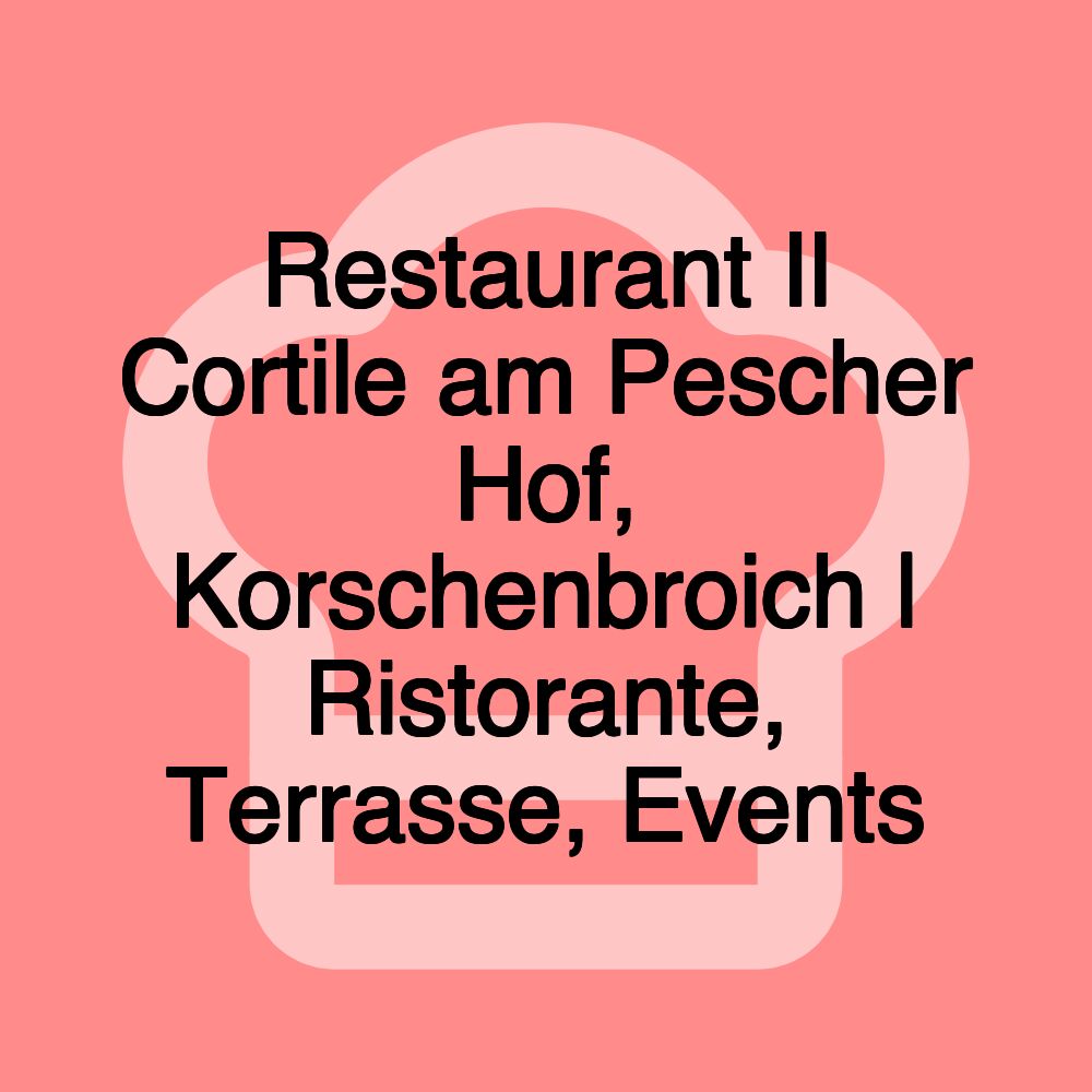 Restaurant Il Cortile am Pescher Hof, Korschenbroich | Ristorante, Terrasse, Events