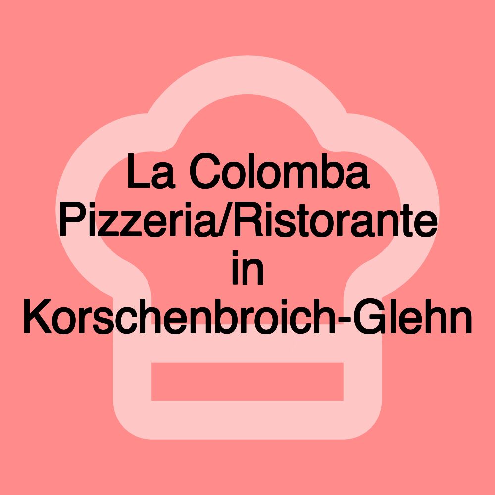 La Colomba Pizzeria/Ristorante in Korschenbroich-Glehn