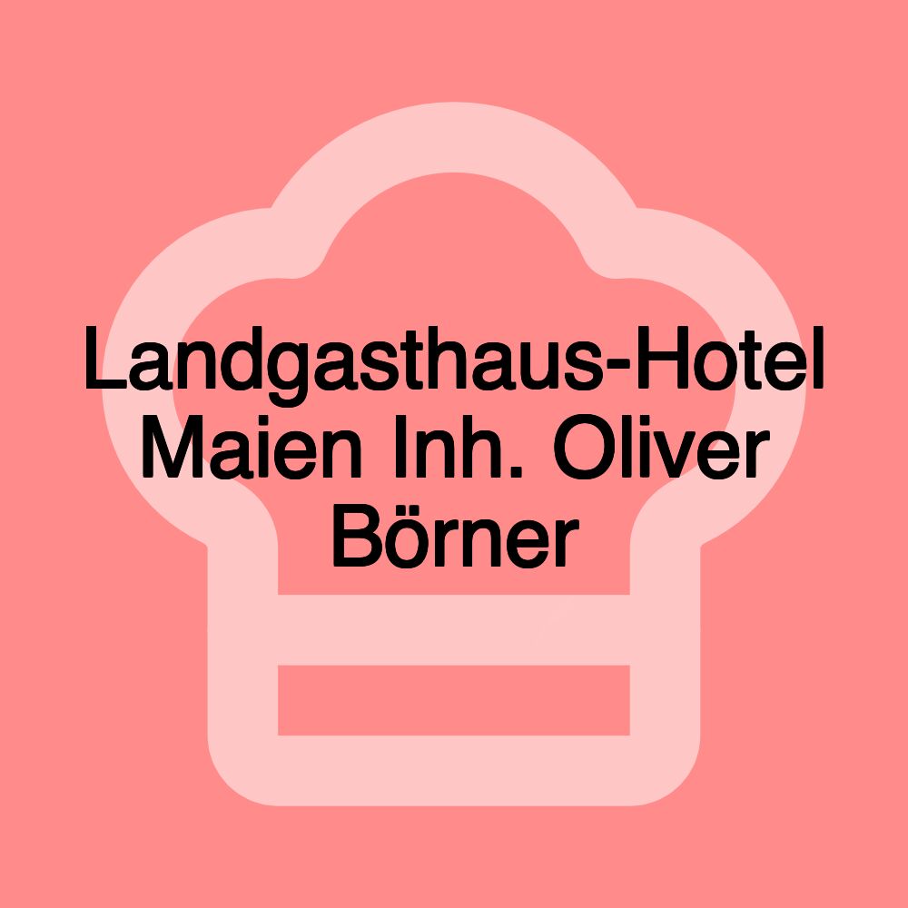 Landgasthaus-Hotel Maien Inh. Oliver Börner