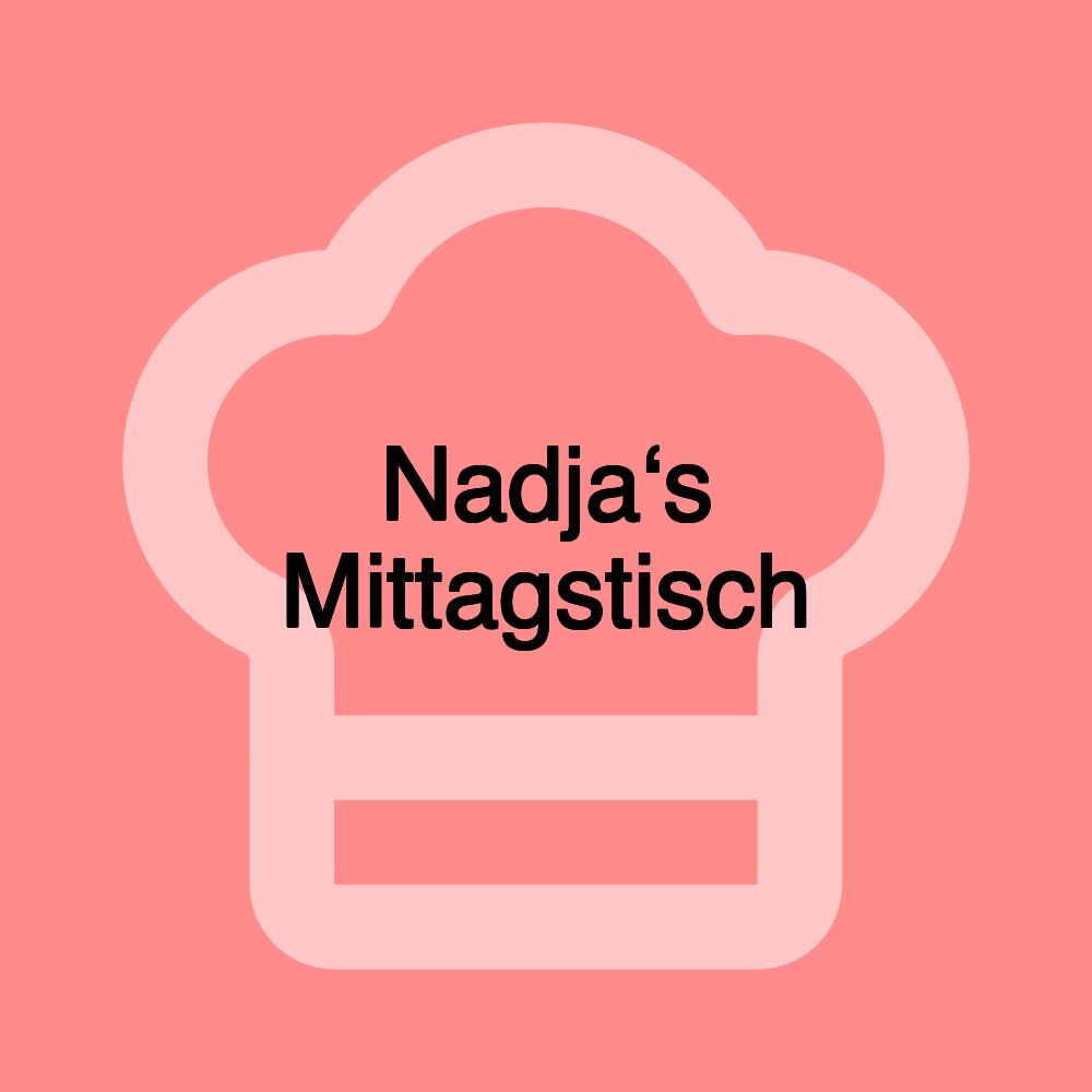 Nadja‘s Mittagstisch