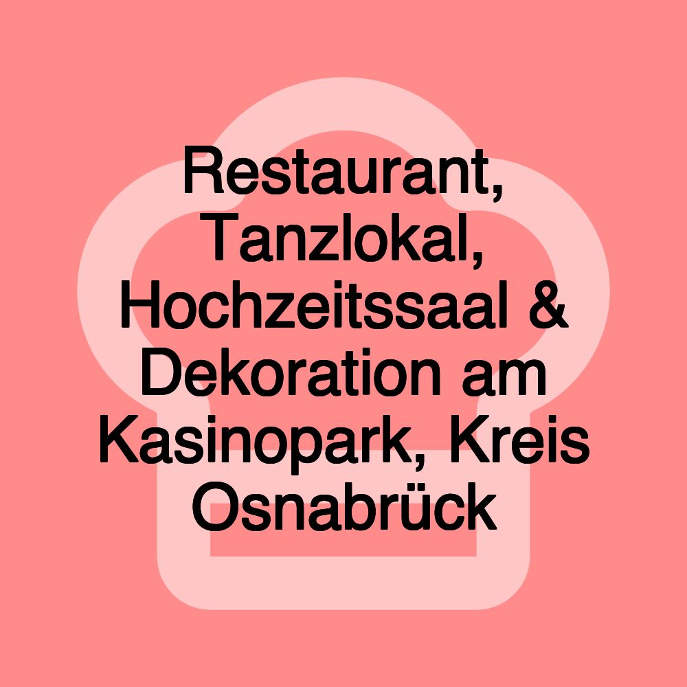 Restaurant, Tanzlokal, Hochzeitssaal & Dekoration am Kasinopark, Kreis Osnabrück