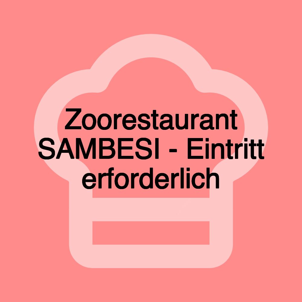 Zoorestaurant SAMBESI - Eintritt erforderlich