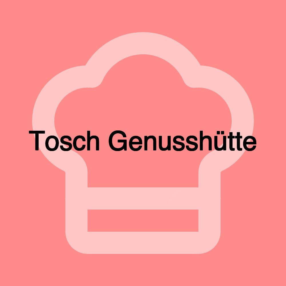 Tosch Genusshütte